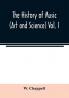 The history of music. (Art and science) Vol. I. From the earliest records to the fall of the Roman empire
