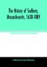 The history of Sudbury Massachusetts 1638-1889