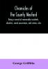 Chronicles of the County Wexford being a record of memorable incidents disasters social occurrences and crimes also biographies of eminent persons &c. &c. brought down to the year 1877
