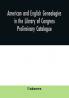 American and English genealogies in the Library of Congress : preliminary catalogue