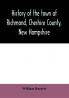 History of the town of Richmond Cheshire County New Hampshire