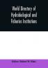 World directory of hydrobiological and fisheries institutions