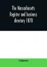 The Massachusetts register and business directory 1878: Containing a record of State and County Officers. And a Directory of Merchants Manufactures Etc.