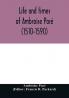 Life And Times Of Ambroise Pare <1510-1590> With A New Translation Of His Apology And An Account Of His Journeys In Divers Places