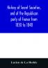 History of secret societies and of the Republican party of France from 1830 to 1848; containing sketches of Louis-Philippe and the revolution of February; together with portraits conspiracies and unpublished facts