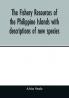The fishery resources of the Philippine Islands with descriptions of new species