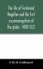 The life of Ferdinand Magellan and the first circumnavigation of the globe