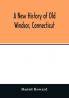 A new history of old Windsor Connecticut