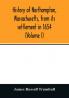 History of Northampton Massachusetts from its settlement in 1654 (Volume I)
