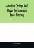 American carriage and wagon and accessory trades directory; including manufacturers and dealers in automobiles 1903