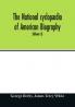 The National Cyclopaedia Of American Biography: Being The History Of The United States As Illustrated In The Lives Of The Founders, Builders, And ... The Work And Moulding The Thought Of The Pr