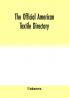 The Official American textile directory; containing reports of all the textile manufacturing establishments in the United States and Canada together with the yarn trade index and lists of Concerns in lines of Business selling to or buying from Textile Mi