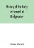 History of the early settlement of Bridgewater in Plymouth county Massachusetts including an extensive Family register