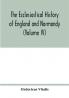 The ecclesiastical history of England and Normandy (Volume IV)