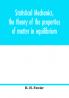 Statistical mechanics the theory of the properties of matter in equilibrium