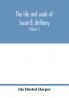 The life and work of Susan B. Anthony; including public addresses her own letters and many from her contemporaries during fifty years (Volume I)