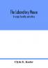 The laboratory mouse; its origin heredity and culture