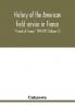 History of the American field service in France Friends of France 1914-1917 (Volume II)