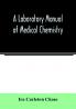 A laboratory manual of medical chemistry containing a systematic course of experiments in laboratory manipulation and chemical action the Non-Metallic Elements and the Medicinal Metals Quantitative processes applied to sanitary Water Analysis Medicina
