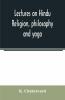 Lectures On Hindu Religion Philosophy And Yoga