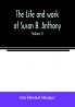 The life and work of Susan B. Anthony; including public addresses her own letters and many from her contemporaries during fifty years (Volume II)