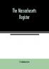 The Massachusetts register; Containing a record of the Government and Institutions of the State and A Variety of Useful Information for the Year 1859