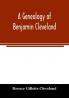 A genealogy of Benjamin Cleveland a great-grandson of Moses Cleveland of Woburn Mass. and a native of Canterbury Windham County Conn