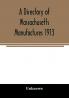 A directory of Massachusetts manufactures 1913