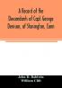 A record of the descendants of Capt. George Denison of Stonington Conn. With notices of his father and brothers and some account of other Denisons who settled in America in the colony times
