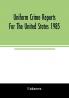 Uniform crime reports for the United States 1985