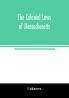 The colonial laws of Massachusetts : reprinted from the edition of 1660 with the supplements to 1672 : containing also the Body of Liberties of 1641
