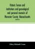 Historic homes and institutions and genealogical and personal memoirs of Worcester County Massachusetts