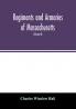 Regiments and armories of Massachusetts; an historical narration of the Massachusetts volunteer militia with portraits and biographies of officers past and present (Volume II)