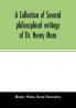 A collection of several philosophical writings of Dr. Henry More