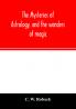 The mysteries of astrology and the wonders of magic: : including a history of the rise and progress of astrology and the various branches of ... chiromancy physiognomy &c.: also hi