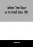 Uniform Crime Report for the United States 1984