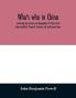 Who's who in China; containing the pictures and biographies of China's best known political financial business and professional men