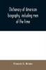 Dictionary of American biography including men of the time; containing nearly ten thousand notices of persons of both sexes of native and foreign birth who have been remarkable or prominently connected with the arts sciences literature politics or