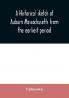 A historical sketch of Auburn Massachusetts from the earliest period to the present day with brief accounts of early settlers and prominent citizens
