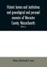Historic homes and institutions and genealogical and personal memoirs of Worcester County Massachusetts