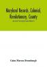 Maryland records colonial revolutionary county and church from original sources (Volume I)