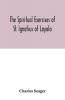The Spiritual Exercises Of St. Ignatius Of Loyola