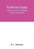 The American language; a preliminary inquiry into the development of English in the United States