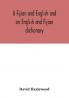 A Fijian and English and an English and Fijian dictionary with examples of common and peculiar modes of expression and uses of words also containing brief hints on native customs proverbs the native names of natural productions and notices of the Is