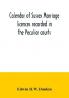 Calendar of Sussex marriage licences recorded in the Peculiar courts of the Dean of Chichester and of the Archbishop of Canterbury. Deanery of Chichester January 1582-3 to December 1730. Deaneries of Pagham and tarring January 1579-80 to November