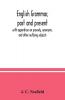 English Grammar Past And Present; With Appendices On Prosody Synonyms And Other Outlying Subjects