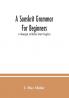 A sanskrit grammar for beginners : in Devanagari and Roman letters throughout