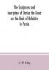 The Sculptures And Inscription Of Darius The Great On The Rock Of Behistûn In Persia: A New Collation Of The Persian, Susian And Babylonian Texts