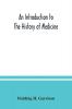 An introduction to the history of medicine with medical chronology suggestions for study and bibliographic data