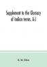 Supplement to the Glossary of Indian terms. A-J